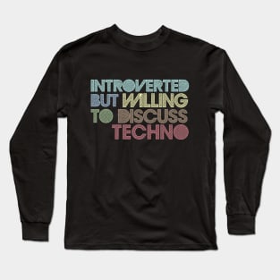 Introverted But Willing To Discuss Techno Long Sleeve T-Shirt